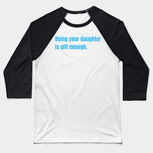 Being Your Daughter Is Gift Enough Funny Family Gift Baseball T-Shirt